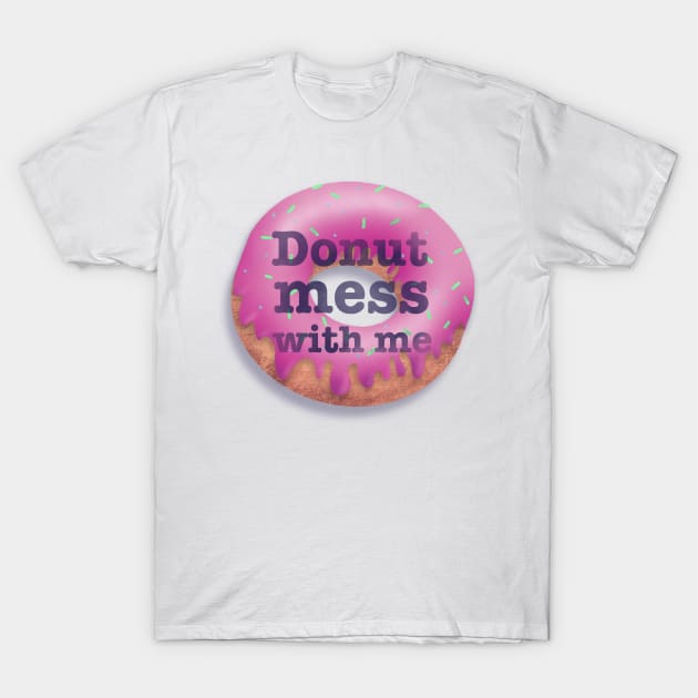Donut Mess With Me pun slogan saying T-Shirt by ChloesNook